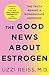 The Good News About Estrogen - The Truth Behind a Powerhouse ... by Uzzi Reiss