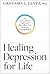 Healing Depression for Life: The Personalized Approach that Offers New Hope for Lasting Relief