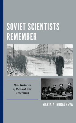 Soviet Scientists Remember: Oral Histories of the Cold War Generation (Kindle Edition)