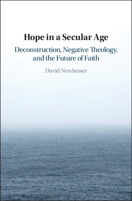 Hope in a Secular Age: Deconstruction, Negative Theology, and the Future of Faith (Hardcover)