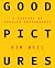 Good Pictures: A History of...