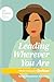 Leading Wherever You Are by Teresa Swanstrom Anderson