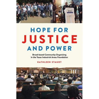 Hope For Justice And Power Broad Based Community Organizing In The Texas Industrial Areas Foundation By Kathleen Staudt