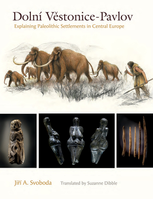 Dolní Vestonice–Pavlov: Explaining Paleolithic Settlements in Central Europe (Peopling of the Americas Publications)