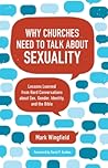 Why Churches Need to Talk about Sexuality: Lessons Learned from Hard Conversations about Sex, Gender, Identity, and the Bible