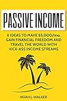 Passive Income: 8 Ideas to Make $5000/Mo, Gain Financial Freedom & Travel the World with Kick-Ass Income Streams - 2024 Updated Edition