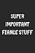 Super Important Fiance Stuf...
