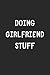 Doing Girlfriend Stuff: Lined Journal, 120 Pages, 6 x 9, Funny Girlfriend Gift Idea, Black Matte Finish (Doing Girlfriend Stuff Journal)