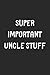Super Important Uncle Stuff...