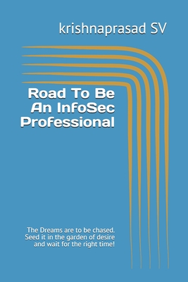 Road To Be An InfoSec Professional: The Dreams are to be chased. Seed it in the garden of desire and wait for the right time!