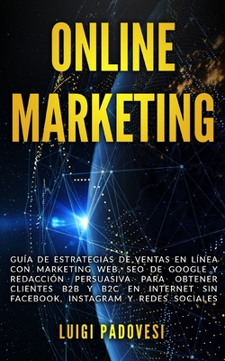 ONLINE MARKETING: Guía de estrategias de ventas en línea con marketing web, SEO de Google y redacción persuasiva para obtener clientes B2B y B2C en ... Instagram y redes sociales. (Spanish Edition)