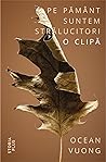 Pe pământ suntem strălucitori o clipă by Ocean Vuong