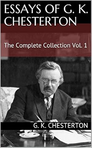 Essays of G. K. Chesterton: The Complete Collection Vol. 1
