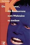 Die Kunst, die Konkurrenz zum Wahnsinn zu treiben Die Kunst, die Konkurrenz zum Wahnsinn zu treiben