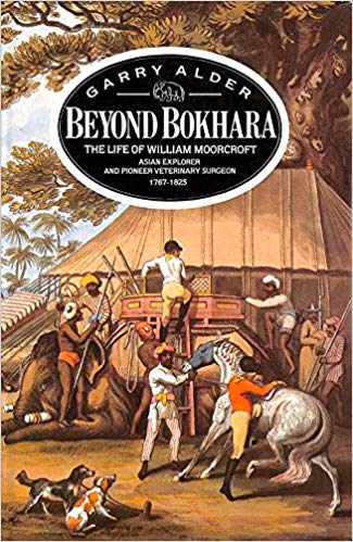 Beyond Bokhara: The Life of William Moorcroft, Asian Explorer and Veterinary Surgeon, 1767-1825