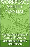 WORKPLACE SAFETY MANUAL: Hazard Awareness & Control Programs