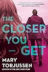 The Closer You Get by Mary Torjussen