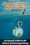 Magnet Fishing Masterclass by Christopher D. Winnan