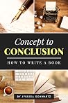 Concept to Conclusion: How to Write a Book