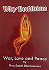 Why Buddhism: War, Love and Peace Why Buddhism: War, Love and Peace