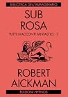 Sub rosa. Tutti i...