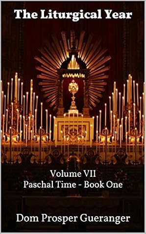 The Liturgical Year: Volume VII - Paschal Time - Book One