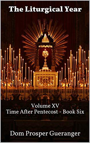 The Liturgical Year: Volume XV - Time After Pentecost - Book Six (Kindle Edition)
