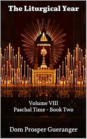 The Liturgical Year: Volume VIII - Paschal Time - Book Two