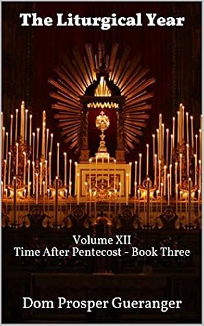 The Liturgical Year: Volume XII - Time After Pentecost - Book Three
