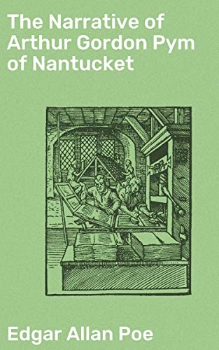 The Narrative of Arthur Gordon Pym of Nantucket: Enriched edition. A Suspenseful Sea Voyage of Survival and Mystery