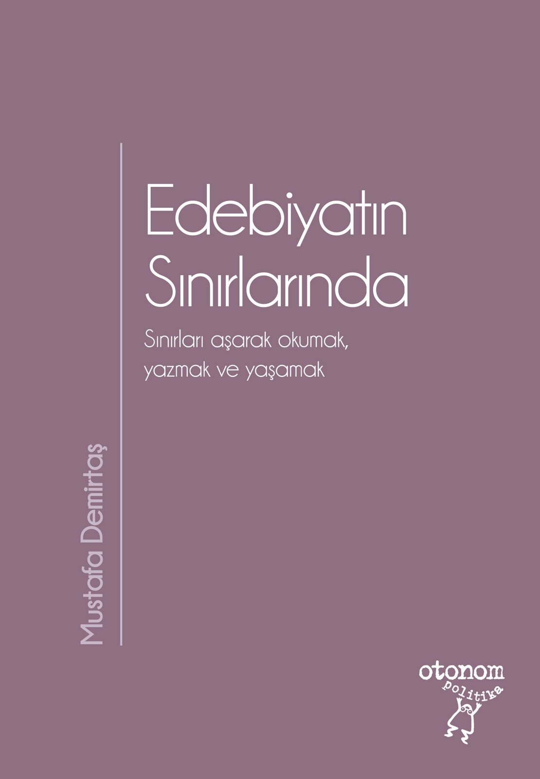 Edebiyatın Sınırlarında : Sınırları Aşarak Okumak, Yazmak ve Yaşamak