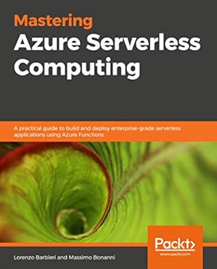 Mastering Azure Serverless Computing: A practical guide to building and deploying enterprise-grade serverless applications using Azure Functions