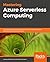 Mastering Azure Serverless Computing: A practical guide to building and deploying enterprise-grade serverless applications using Azure Functions