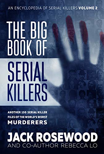 The Big Book of Serial Killers Volume 2: Another 150 Serial Killer Files of the World's Worst Murderers (An Encyclopedia of Serial Killers)