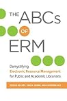 The ABCs of ERM: Demystifying Electronic Resource Management for Public and Academic Librarians