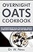Overnight Oats Cookbook by W. Ness