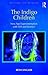 The Indigo Children: New Age Experimentation with Self and Science (Routledge New Religions)