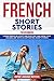 French Short Stories for Beginners: Learn French in a fast and easy way and grow your vocabulary with 15 captivating short stories