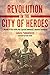 Revolution in the City of Heroes: A Memoir of the Battle that Sparked Indonesia's National Revolution