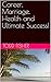 Career, Marriage, Health and Ultimate Success! by Todd Fisher