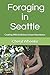 Foraging in Seattle: Cooking With Delicious Urban Abundance (Super Half Mini Tomes for Foodies)