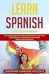 Learn Spanish for Beginners: The complete beginners guide to speak Spanish in just 7 days starting from zero. Includes the most common Spanish words and phrases