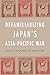 Defamiliarizing Japan’s Asia-Pacific War by A. Carly Buxton