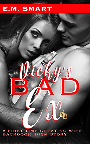 VICKY’S BAD EX: A FIRST TIME CHEATING WIFE BACKDOOR BDSM STORY (OLD FLAMES, HOT WIVES Book 1)