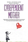 Codependent Mother: Codependency Cycle Recovery for a Daughter. No more Toxic Emotional Abuse in Family Relationships. A Guide to Cure Afflictions and Healing your Self-Esteem