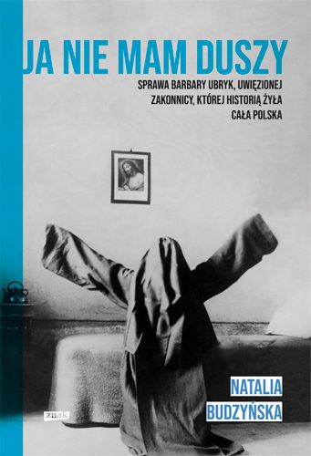 Ja nie mam duszy. Sprawa Barbary Ubryk, uwięzionej zakonnicy, której historią żyła cała Polska (Paperback)