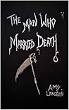 The Man Who Married Death by Amy Langevin