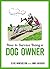 How to Survive Being a Dog Owner: Tongue-In-Cheek Advice and Cheeky Illustrations about Being a Dog Owner
