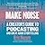 Make Noise: A Creator's Guide to Podcasting and Great Audio Storytelling
