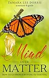 Mind Over Matter: How To Go From Surviving to Thriving